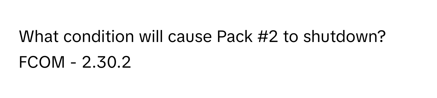 What condition will cause Pack #2 to shutdown? FCOM - 2.30.2