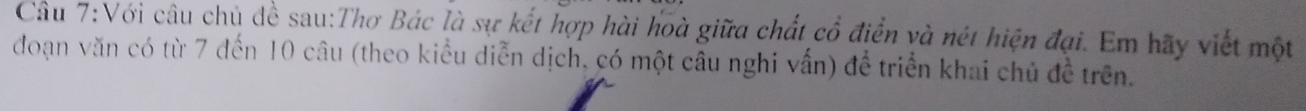 Với câu chủ dề sau:Thơ Bác là sự kết hợp hài hoà giữa chất cổ điển và nét hiện đại. Em hãy viết một 
đoạn văn có từ 7 đến 10 câu (theo kiểu diễn dịch, có một câu nghi vấn) để triển khai chủ đề trên.