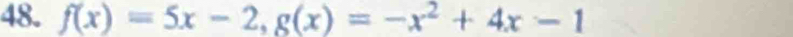f(x)=5x-2, g(x)=-x^2+4x-1