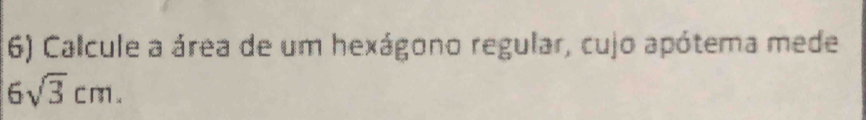 Calcule a área de um hexágono regular, cujo apótema mede
6sqrt(3)cm.