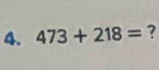 473+218= ?