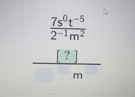  (7s^0t^(-5))/2^(-1)m^2 
(-3,4)
 [?]/m 