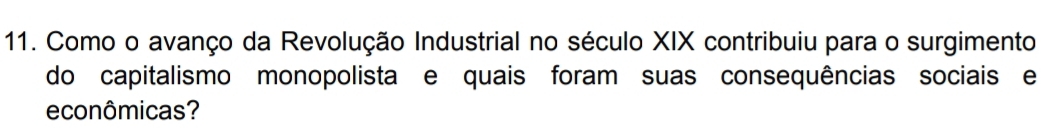 Como o avanço da Revolução Industrial no século XIX contribuiu para o surgimento 
do capitalismo monopolista e quais foram suas consequências sociais e 
econômicas?