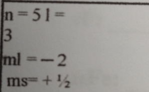 n=51=
3
ml=-2
ms=+^1/_2