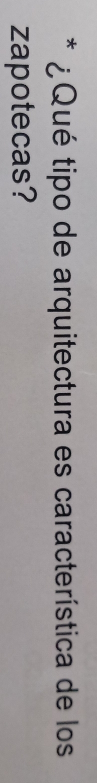 ¿Qué tipo de arquitectura es característica de los 
zapotecas?