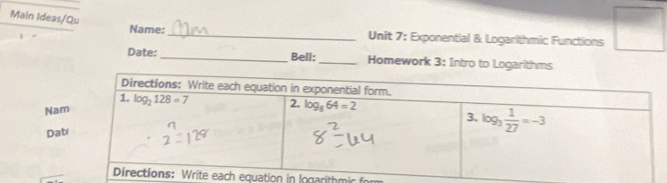 Main Ideas/Qu Name:
_Unit 7: Exponential & Logarithmic Functions □
Date:_ Bell: _Homework 3: Intro to Logarithms
Na
Da
quation in logarithmic fo