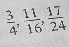  3/4 ,  11/16 ,  17/24 