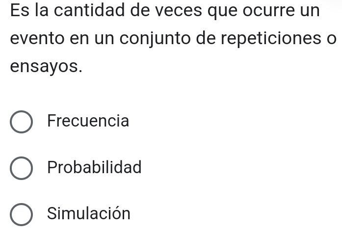 Es la cantidad de veces que ocurre un
evento en un conjunto de repeticiones o
ensayos.
Frecuencia
Probabilidad
Simulación