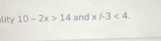 lity 10-2x>14 and x/-3<4</tex>.