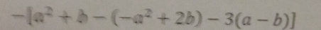 -[a^2+b-(-a^2+2b)-3(a-b)]