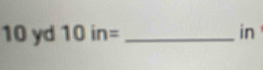 10 yd 10in= _ in
