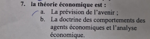 la théorie économique est :
a. La prévision de l'avenir ;
b. La doctrine des comportements des
agents économiques et l'analyse
économique.