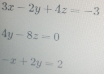 3x-2y+4z=-3
4y-8z=0
-x+2y=2