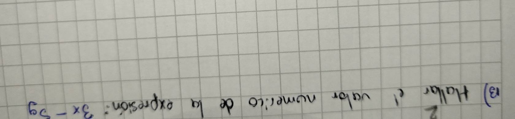 2 
() Hallar valor numerico de expresion: 3x-5g