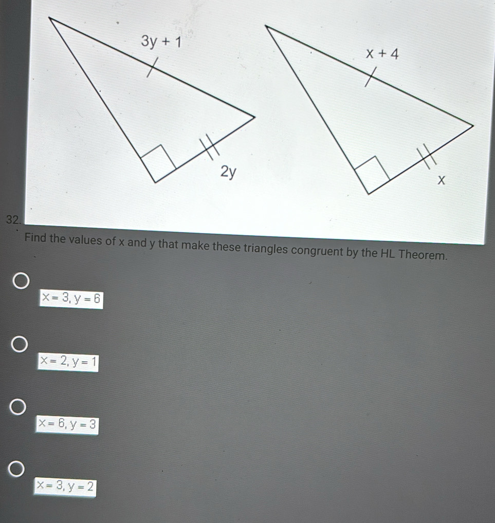 Find the values of x and y that make these triangles congruent by the HL Theorem.
x=3,y=6
x=2,y=1
x=6,y=3
x=3,y=2