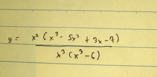 y= (x^2(x^3-5x^2+3x-7))/x^3(x^3-6) 