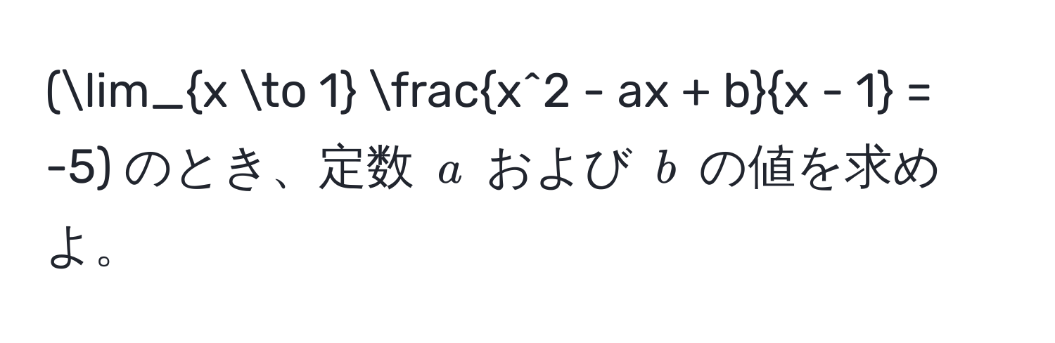 (lim_x to 1 fracx^(2 - ax + b)x - 1 = -5) のとき、定数 (a) および (b) の値を求めよ。