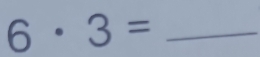 6· 3= _