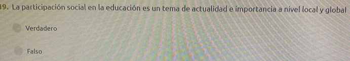 La participación social en la educación es un tema de actualidad e importancia a nivel local y global
Verdadero
Falso