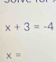 x+3=-4
x=