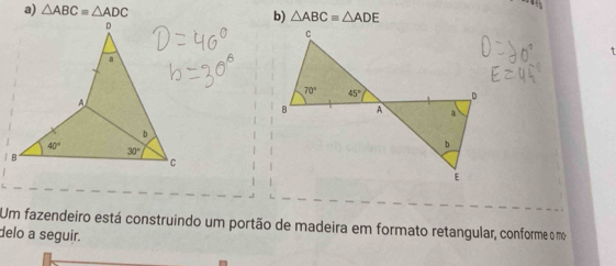 △ ABC=△ ADC b) △ ABC=△ ADE
Um fazendeiro está construindo um portão de madeira em formato retangular, conforme o mo
delo a seguir.