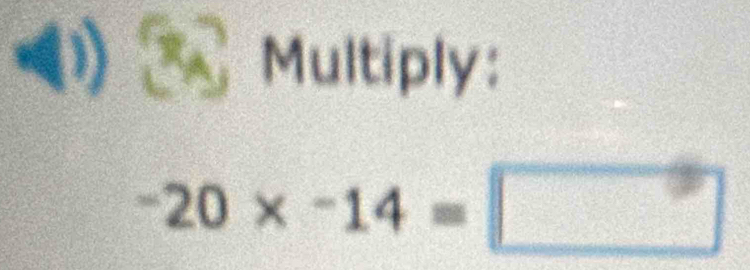 Multiply:
-20* -14=□