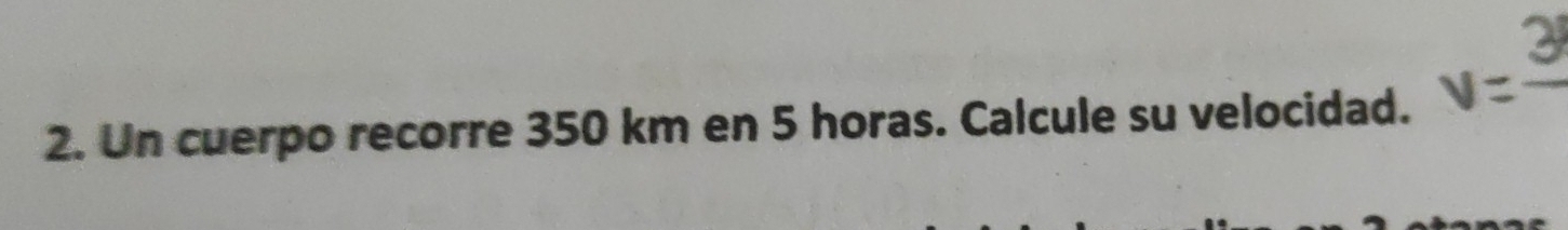 Un cuerpo recorre 350 km en 5 horas. Calcule su velocidad.