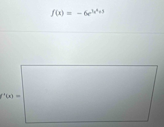 f(x)=-6e^(3x^6)+5
f'(x)=