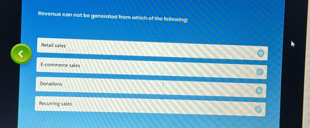 Revenue can not be generated from which of the following:
Retail sales
E-commerce sales
Donations
Recurring sales