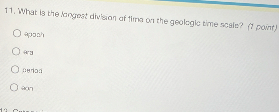 What is the longest division of time on the geologic time scale? (1 point)
epoch
era
period
eon