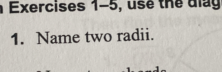 Exercises 1-5, use the diag 
1. Name two radii.