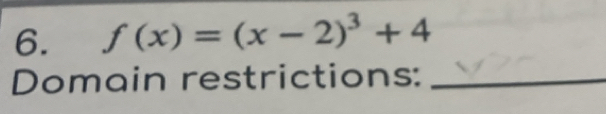 f(x)=(x-2)^3+4
Domain restrictions:_