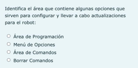 Identifica el área que contiene algunas opciones que
sirven para configurar y llevar a cabo actualizaciones
para el robot:
Área de Programación
Menú de Opciones
Área de Comandos
Borrar Comandos