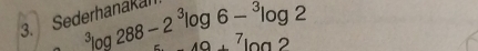 Sea^3log 288-2^3log 6-^3log 2 48+^7log 2