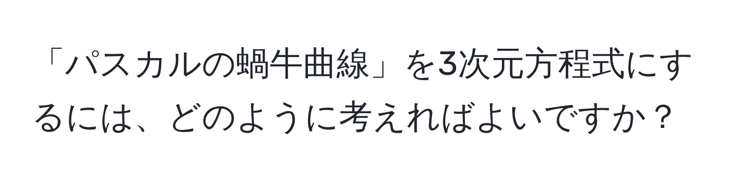 「パスカルの蝸牛曲線」を3次元方程式にするには、どのように考えればよいですか？