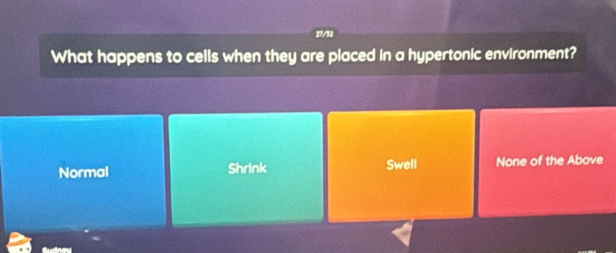 27/32
What happens to cells when they are placed in a hypertonic environment?
Normal Shrink Swell None of the Above
Gudneu