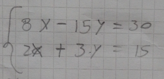 beginarrayl 8x-15y=30 2x+3y=15endarray.