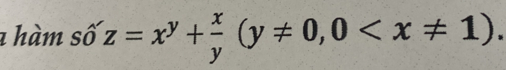 a hàm số z=x^y+ x/y (y!= 0, 0 .