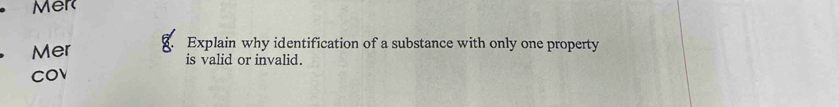 Mer 
Mer 
Explain why identification of a substance with only one property 
is valid or invalid. 
COV