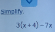 Simplify.
3(x+4)-7x