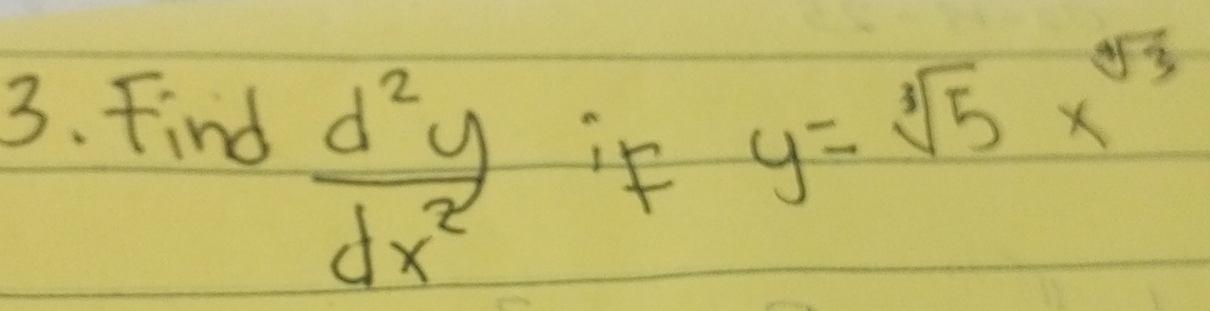 Find
 d^2y/dx^2  if y=sqrt[3](5)x^(sqrt[4](3))