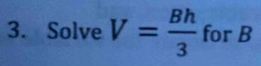 Solve V= Bh/3  for B