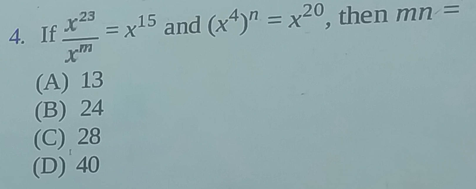 If  x^(23)/x^m =x^(15) and (x^4)^n=x^(20) , then mn=
(A) 13
(B) 24
(C) 28
(D) 40