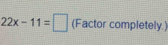 22x-11=□ (Factor completely.)