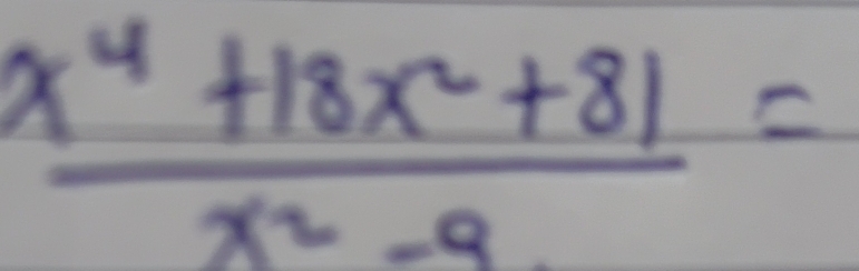  (x^4+18x^2+81)/x^2-9 =