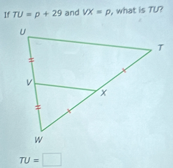 If TU=p+29 and VX=P , what is TU?
TU=□