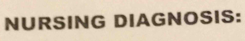 NURSING DIAGNOSIS: