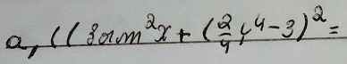 a, ((3am^2x+( 2/4 y^4-3)^2=