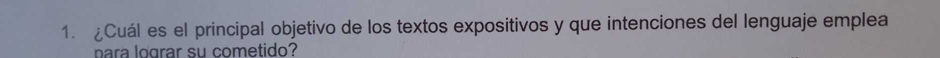 ¿Cuál es el principal objetivo de los textos expositivos y que intenciones del lenguaje emplea 
para lograr su cometido?