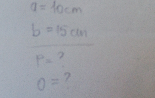 a=10cm
b=15cm
P=
0= 7